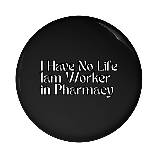 Have No Life lam Worker in Pharmacy Pin Buttons