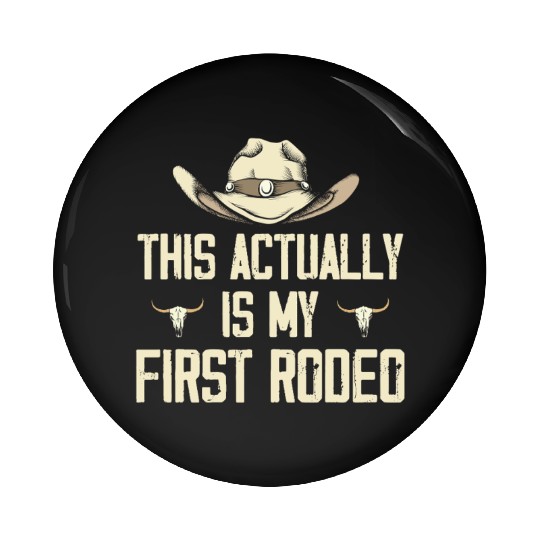 This Actually Is My First Rodeo - Funny Cowboy Pin Buttons