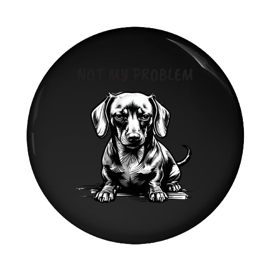 Funny Dachshund Pin Buttons - "Not My Problem"