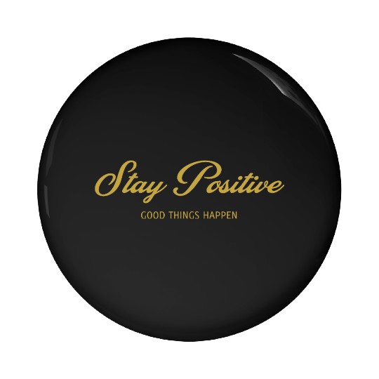 Stay Positive, GOOD THINGS HAPPEN, Unique Pin Buttons