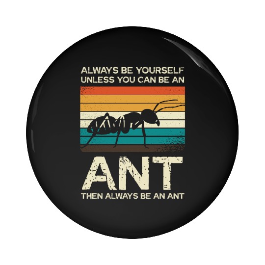 Always Be Yourself Unless You Can Be An Ant Pin Buttons