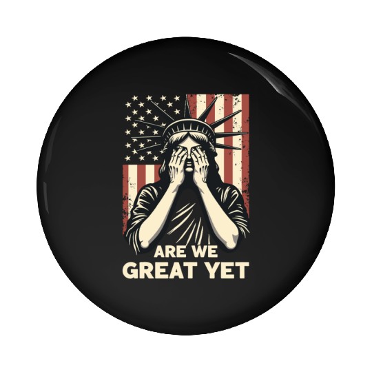 Are We Great Yet Statue of Liberty Trump America Pin Buttons