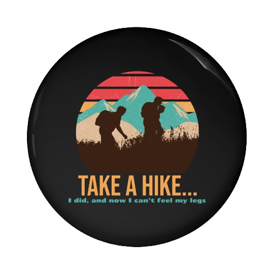 TAKE A HIKE... I DID, AND NOW I CAN'T FEEL MY LEGS Pin Buttons