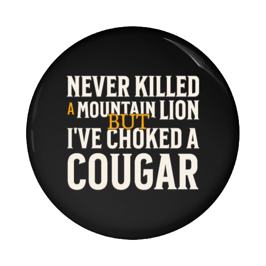 Never Killed A Mountain Lion Funny Quote Pin Buttons
