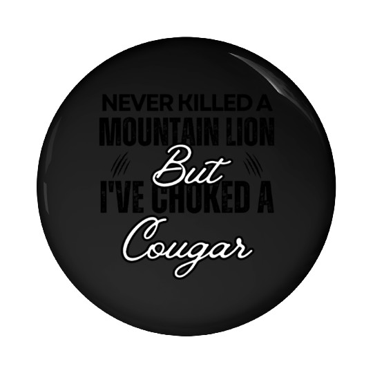 Never Killed A Mountain Lion But I've Choked A Cou Pin Buttons