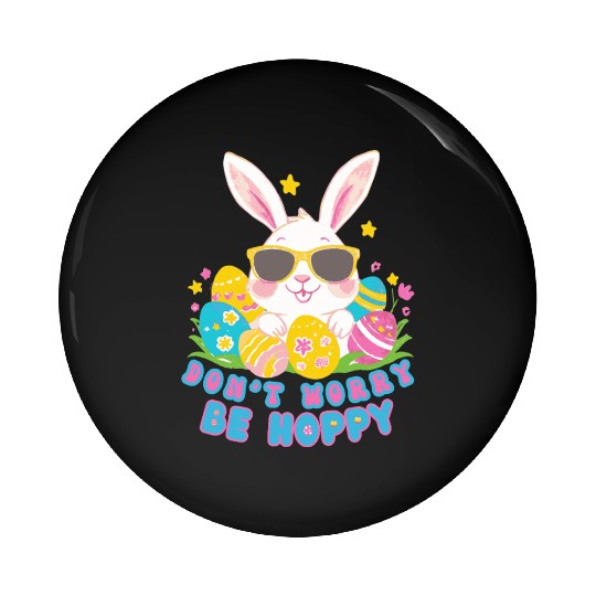 Dont Worry Be Hoppy Easter Bunny eggs Pin Buttons