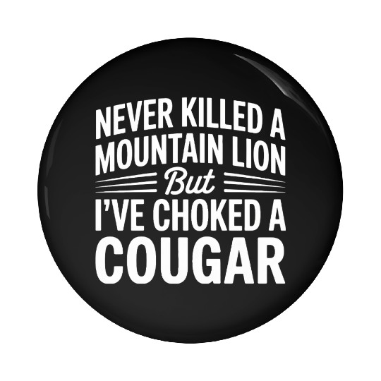 Never Killed a Mountain Lion But I’ve Choked Pin Buttons