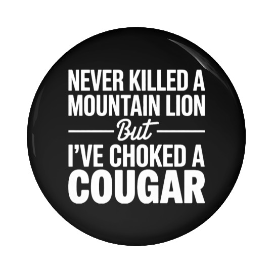 Never Killed a Mountain Lion But I’ve Choked Pin Buttons