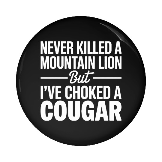 Never Killed a Mountain Lion But I’ve Choked Pin Buttons