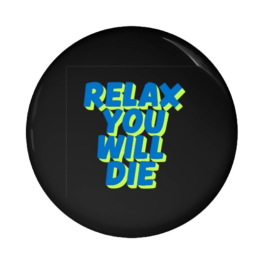 Relax You Will Die – Dark Humor Chill Quote Design Pin Buttons