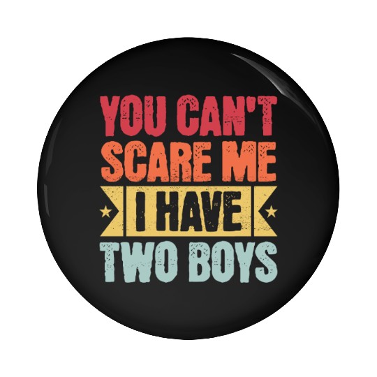 YOU CAN'T SCARE ME I HAVE TWO BOYS Pin Buttons