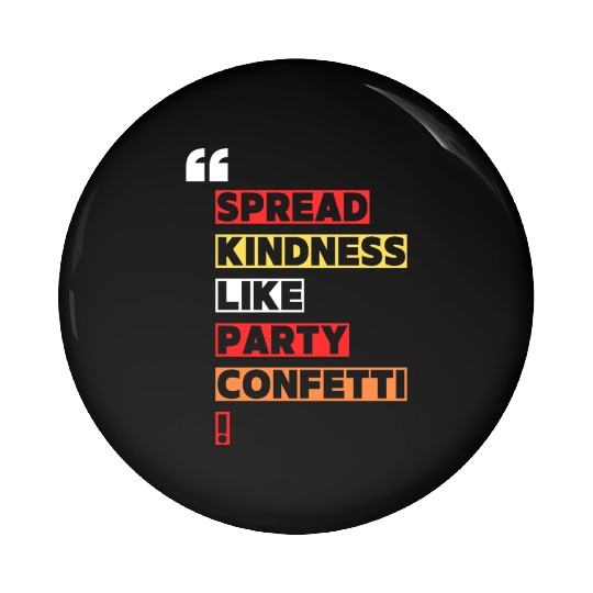 Toss kindness around like it s party confetti Pin Buttons