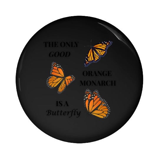 the only good orange monarch is a butterfly Pin Buttons