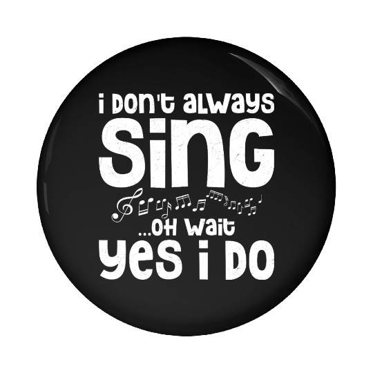 I Don't Always Sing...Oh Wait Yes I do Singing Sin Pin Buttons
