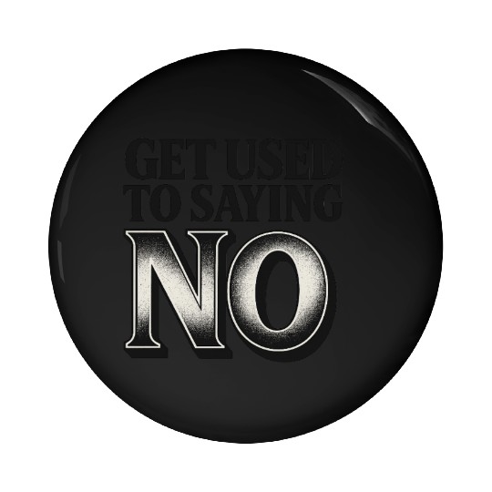 Get Used to Saying No ,Bold Typography Quote Pin Buttons