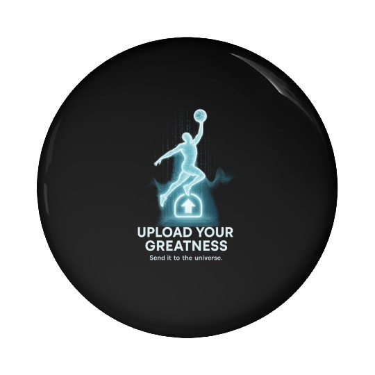 Upload Your Greatness – Send It to the Universe Pin Buttons