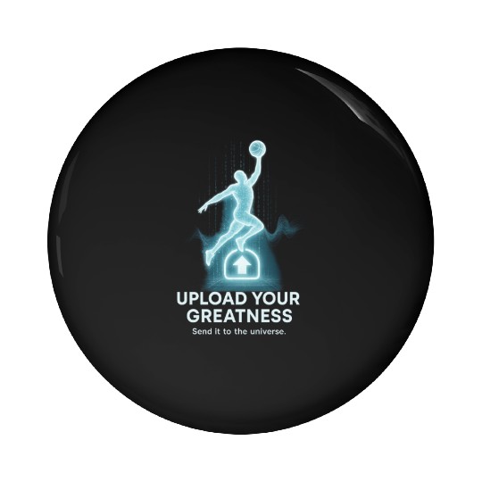 Upload Your Greatness – Send It to the Universe Pin Buttons
