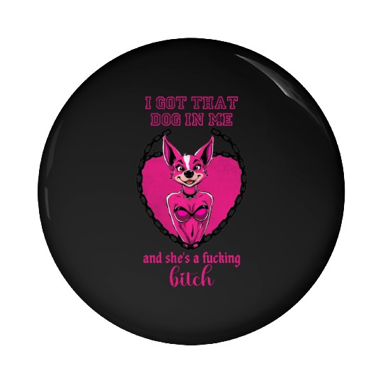 I got that dog in me and she s a bitch Pin Buttons