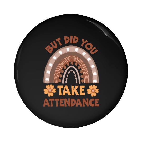 But Did You Take Attendance? Teacher Life Pin Buttons