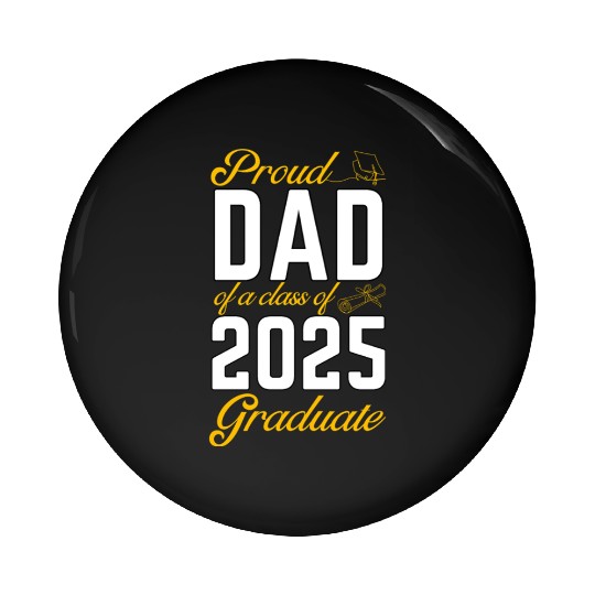 Proud Dad of a Class of 2025 Graduate Pin Buttons