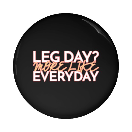 LEG DAY MORE LIKE EVERYDAY Pin Buttons