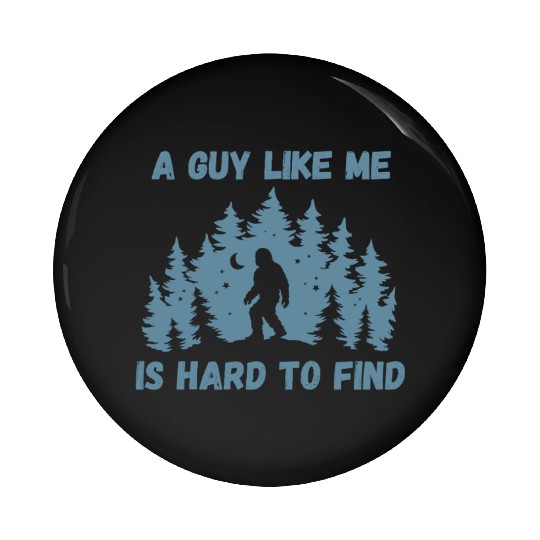 A Guy Like Me Is Hard To Find Funny Bigfoot Pin Buttons