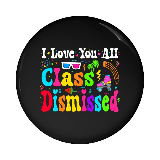 I Love You All Class Dismissed Last Day Of school Pin Buttons