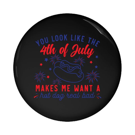 You Look Like The 4th of July Pin Buttons