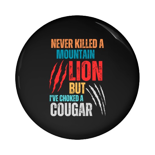 Never Killed A Mountain Lion But I ve Choked Pin Buttons