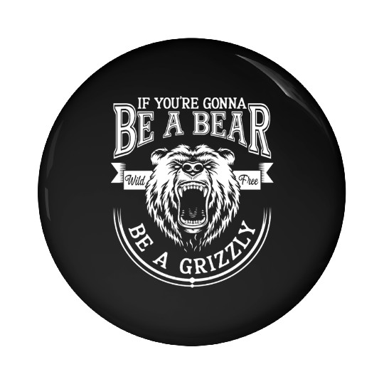 Funny Hiking Camping Be A Bear Be A Grizzly Pin Buttons