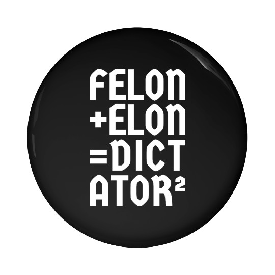 Felon+Elon, Anti-Donald, Anti-Musk. Typography Pin Buttons
