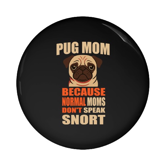 Pug Mom BECAUSE NORMAL MOMS DON'T SPEAK SNORT Pin Buttons