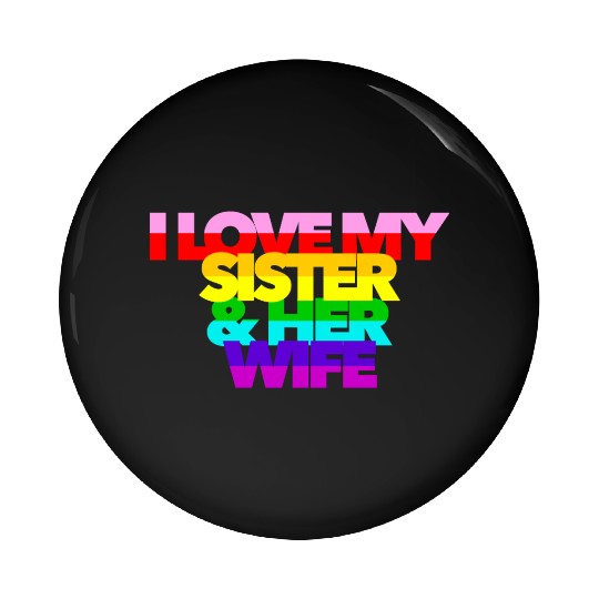 I Love My Sister And Her Wife GAY PRIDE ALLY SIS Pin Buttons
