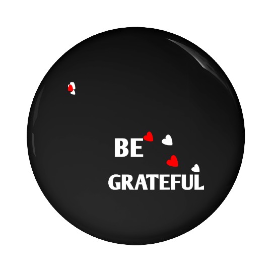Be grateful - inspirational Heart Pin Buttons