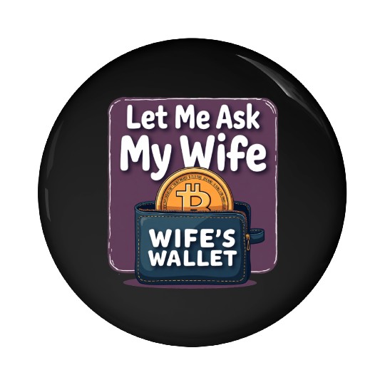 Let Me Ask My Wife Before I Buy More Bitcoin Pin Buttons