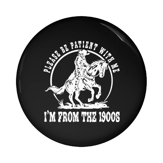 I'm From The 1900s Funny Saying Humorous Cowboy Pin Buttons