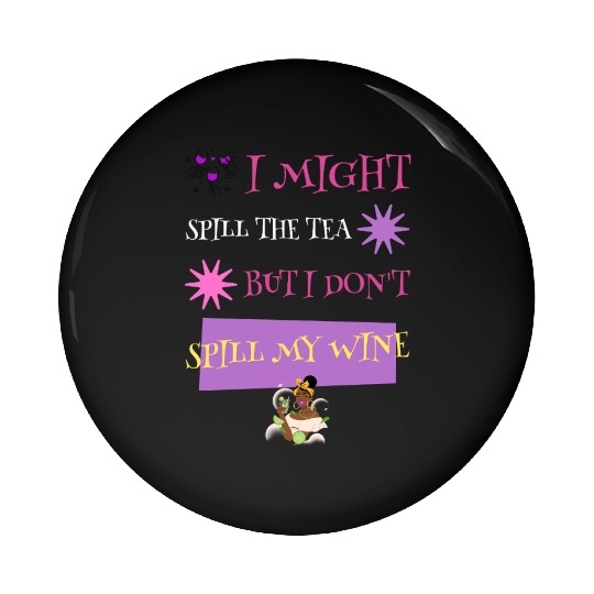I might Spill My Tea But I Don't spill My Wine Pin Buttons