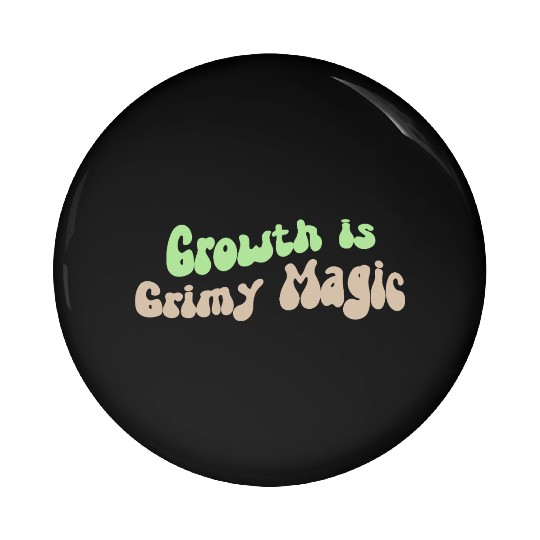 Growth is Grimy Magic – Emotional Healing Art Pin Buttons