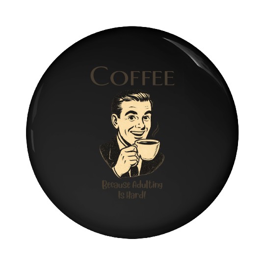 Coffee, Because Adulting Is Hard - Man Pin Buttons