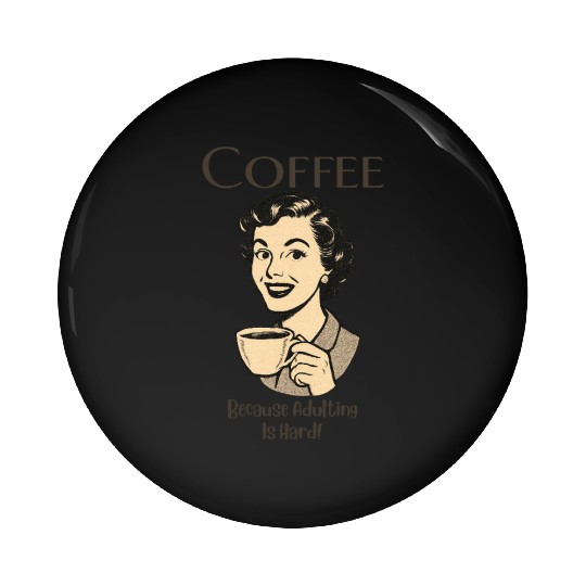 Coffee, Because Adulting Is Hard - Woman Pin Buttons