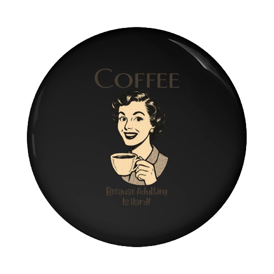 Coffee, Because Adulting Is Hard - Woman Pin Buttons