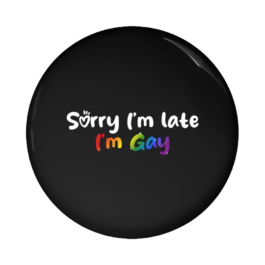 Sorry I'm late I'm gay - The perfect excuse! Pin Buttons