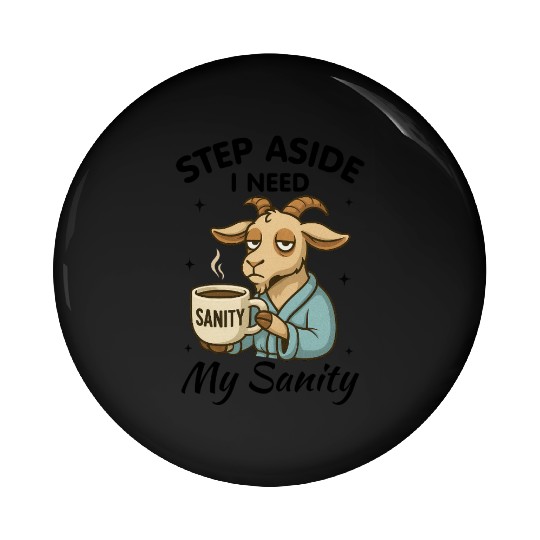 Step Aside I Need My Sanity Pin Buttons