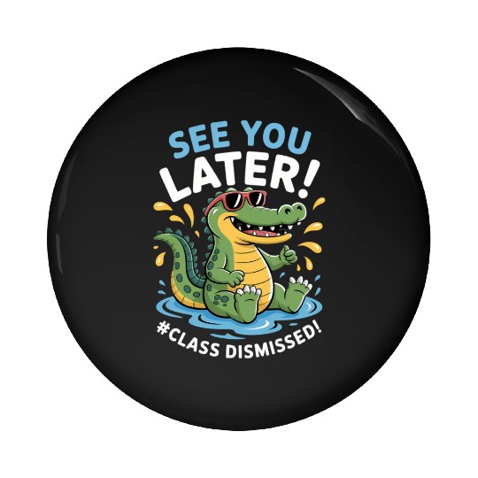 See You Later Alligator Class Dismissed Teacher Pin Buttons