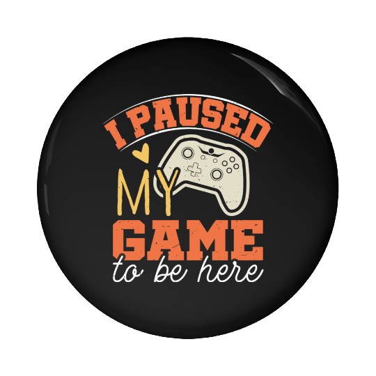 i Paused my game to be Here Pin Buttons