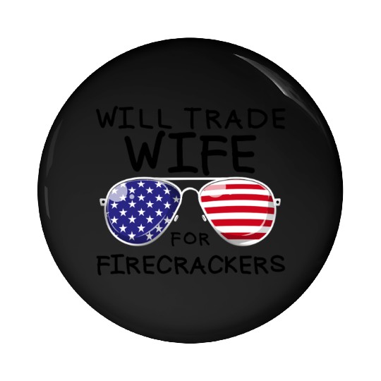 Will Trade Wife For Fireworks Men's 4th Of Julytra Pin Buttons