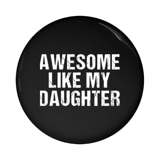 funny Awesome Like My Daughter Trendy Pin Buttons