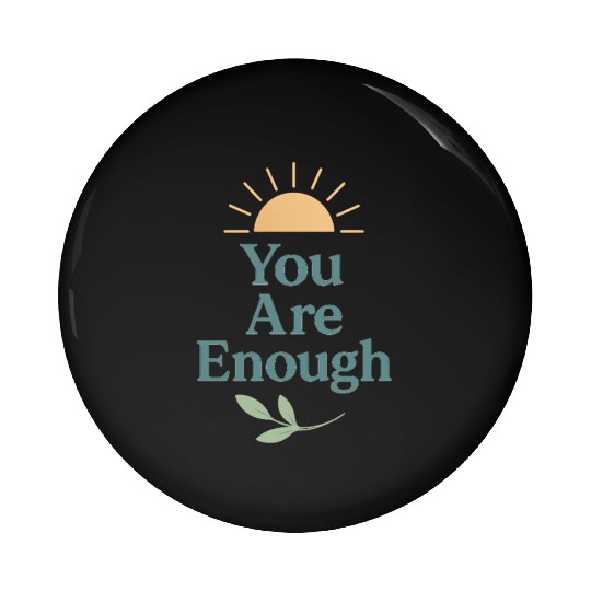 You Are Enough – Mental Health Affirmation Design Pin Buttons