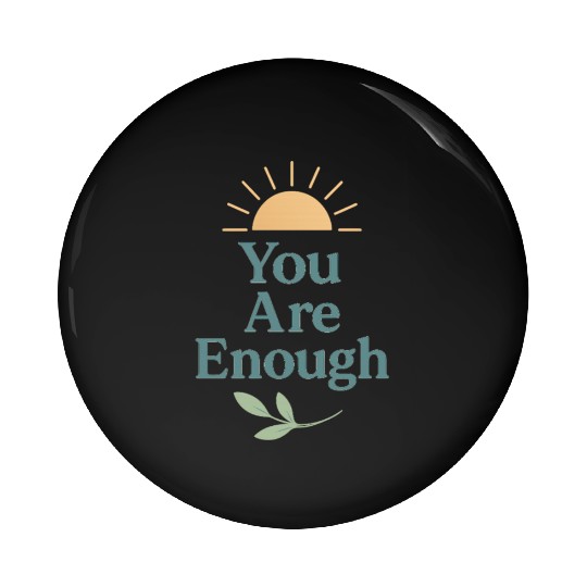 You Are Enough – Mental Health Affirmation Design Pin Buttons