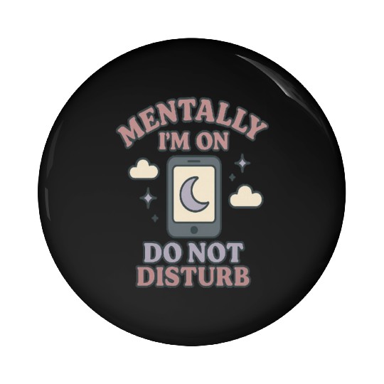 Mentally I’m on Do Not Disturb–Funny Mental Health Pin Buttons